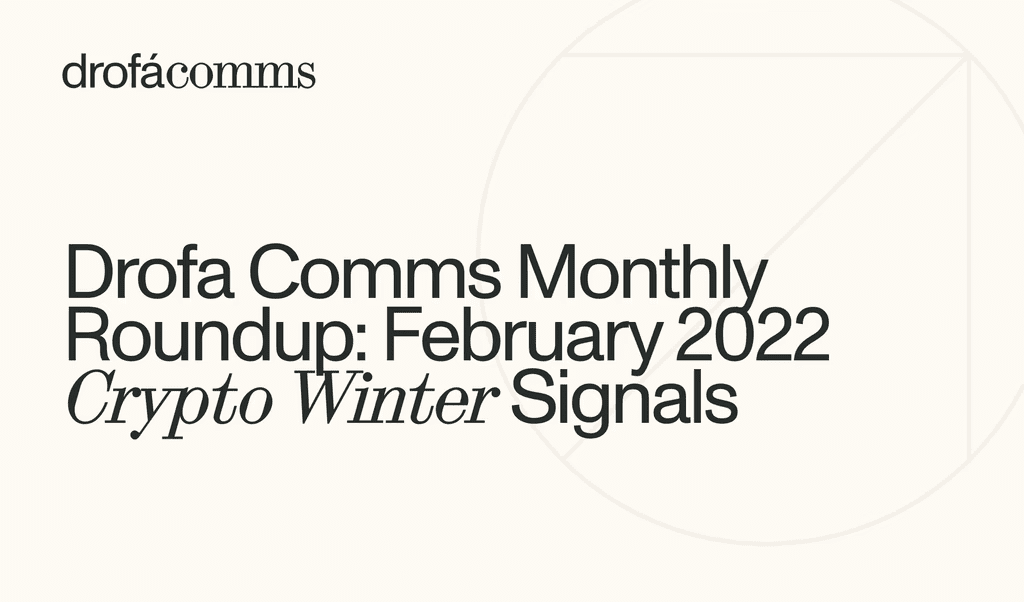 Drofa Comms Monthly Roundup | February 2022: Crypto Winter, CBDCs, NFTs & Policy Shifts