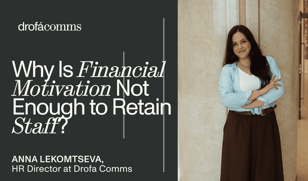 Anna Lekomtseva, HR Director at Drofa Comms, on why financial motivation is not enough to retain staff