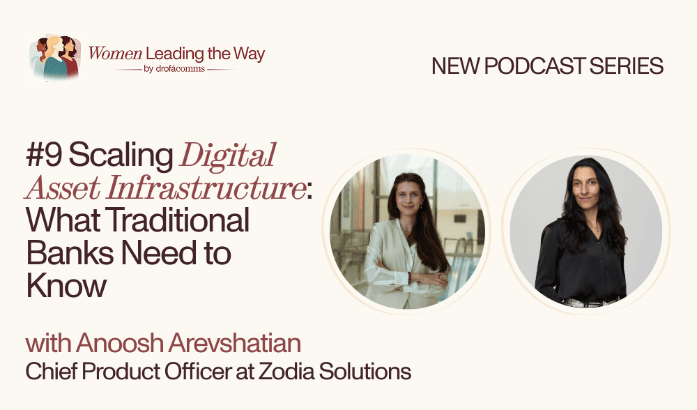 Women Leading the Way Podcast Episode 9 featuring Maria Tunikova and Anoosh Arevshatian of Zodia Solutions on digital asset infrastructure for banks.